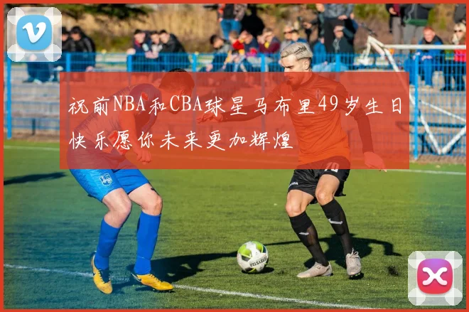 祝前NBA和CBA球星马布里49岁生日快乐愿你未来更加辉煌
